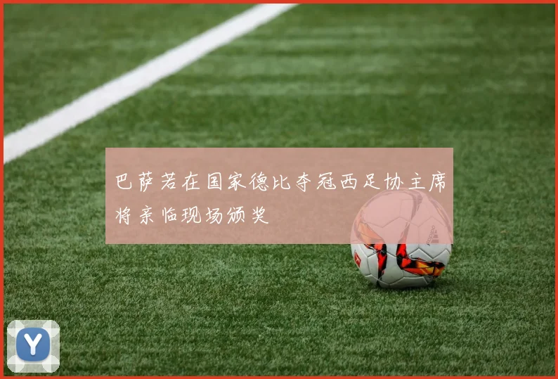 巴萨若在国家德比夺冠西足协主席将亲临现场颁奖